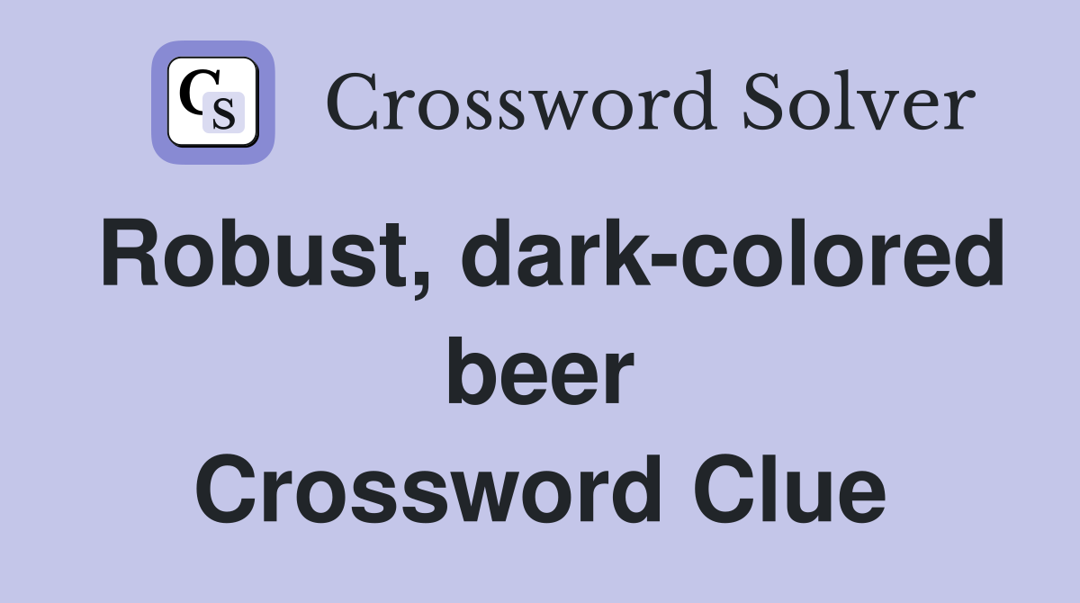 Robust, dark-colored beer Crossword Clue