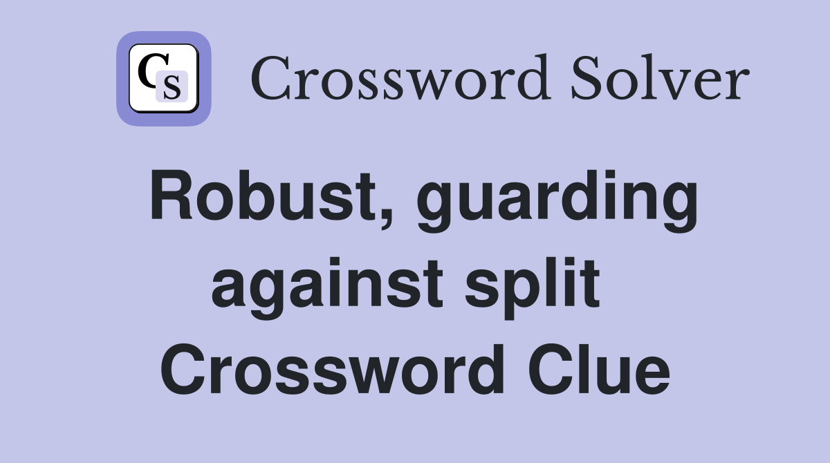Robust, guarding against split  Crossword Clue