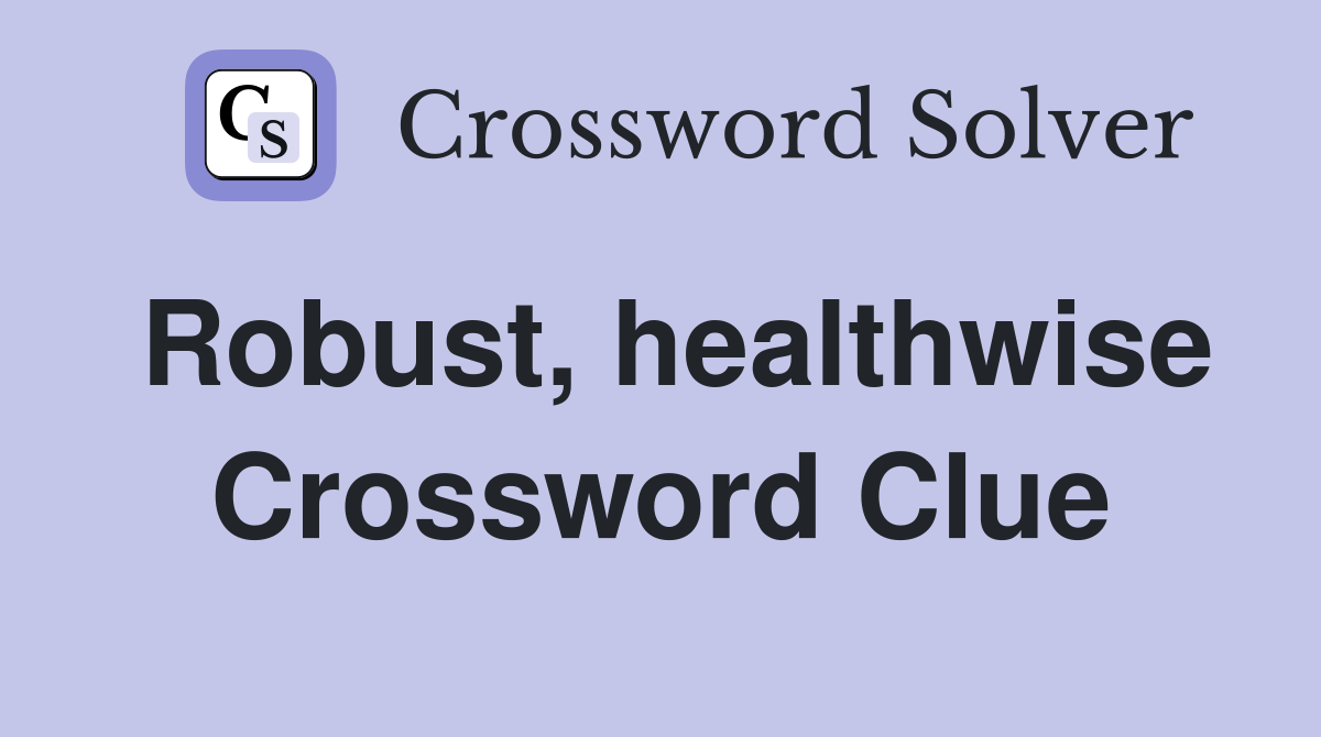 Robust, healthwise Crossword Clue
