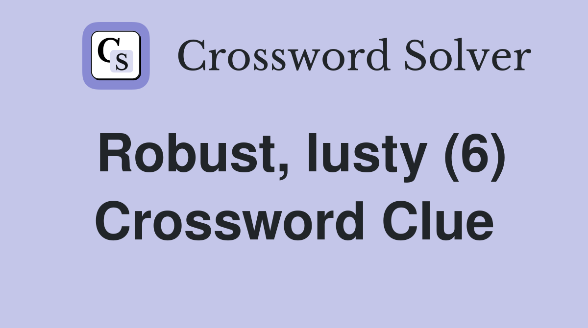 Robust, lusty (6) Crossword Clue