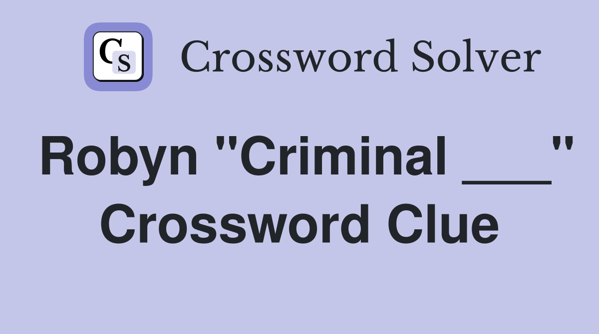 Robyn "Criminal ___" Crossword Clue