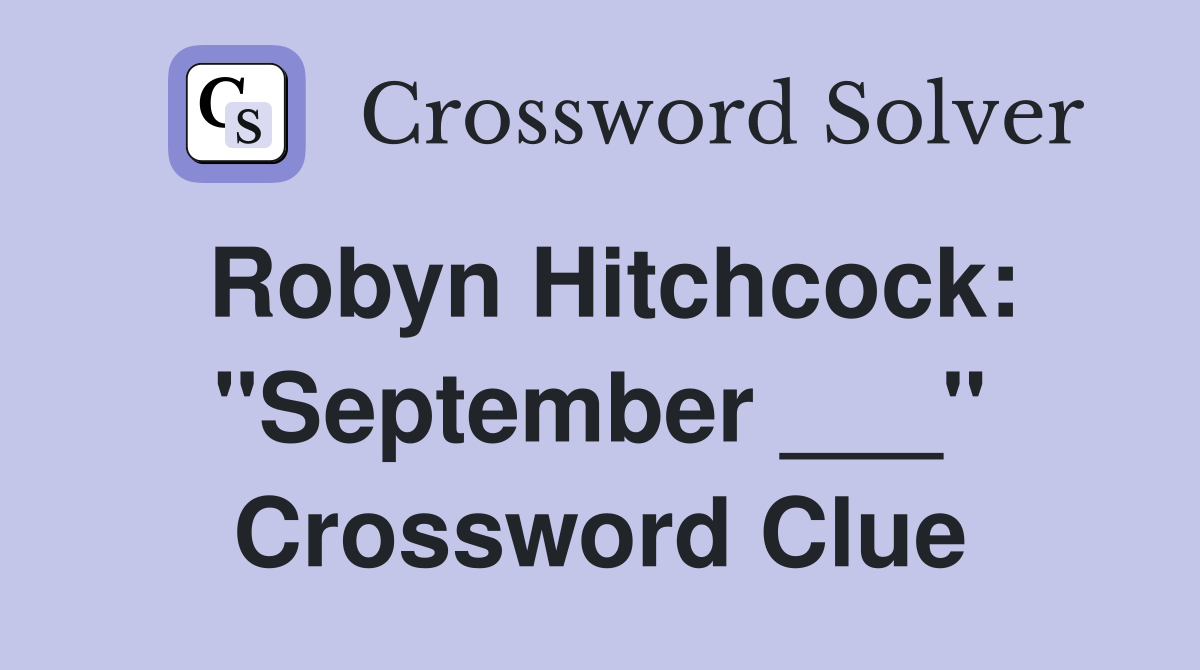Robyn Hitchcock: "September ___" Crossword Clue