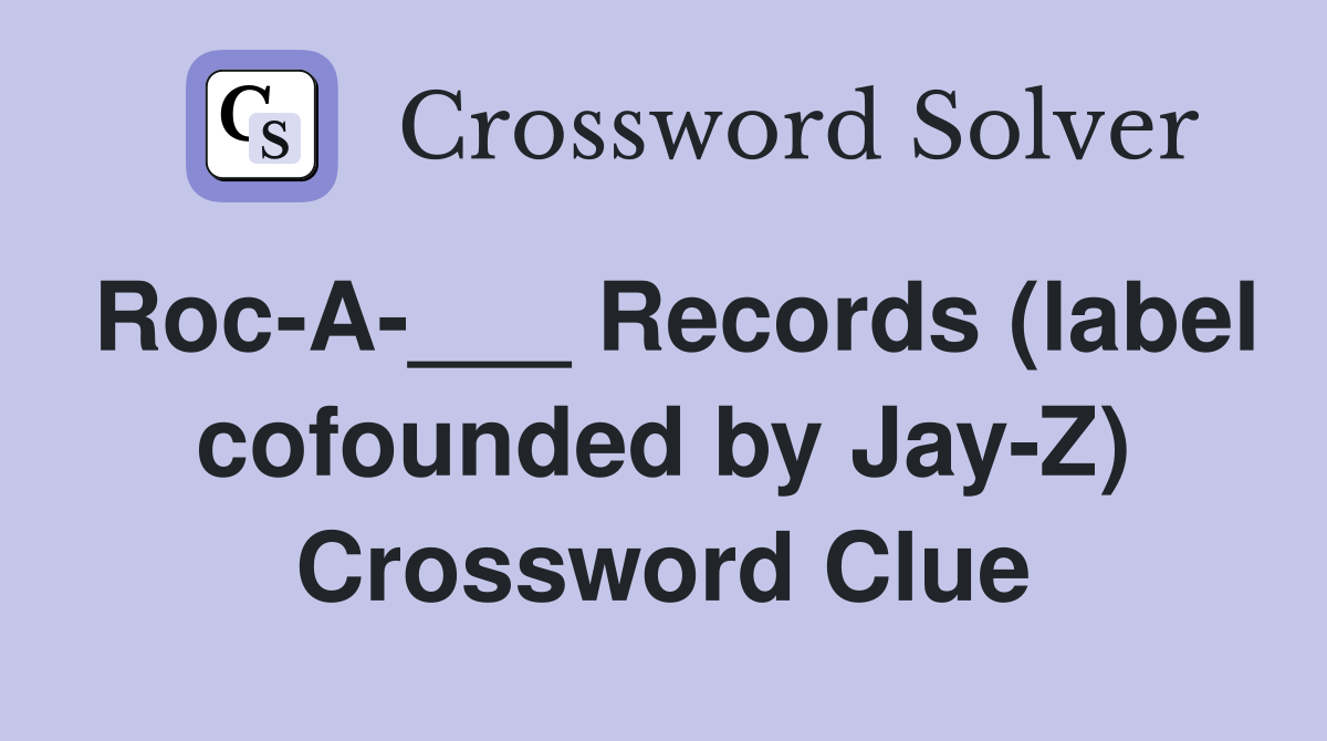 Roc-A-___ Records (label cofounded by Jay-Z) Crossword Clue