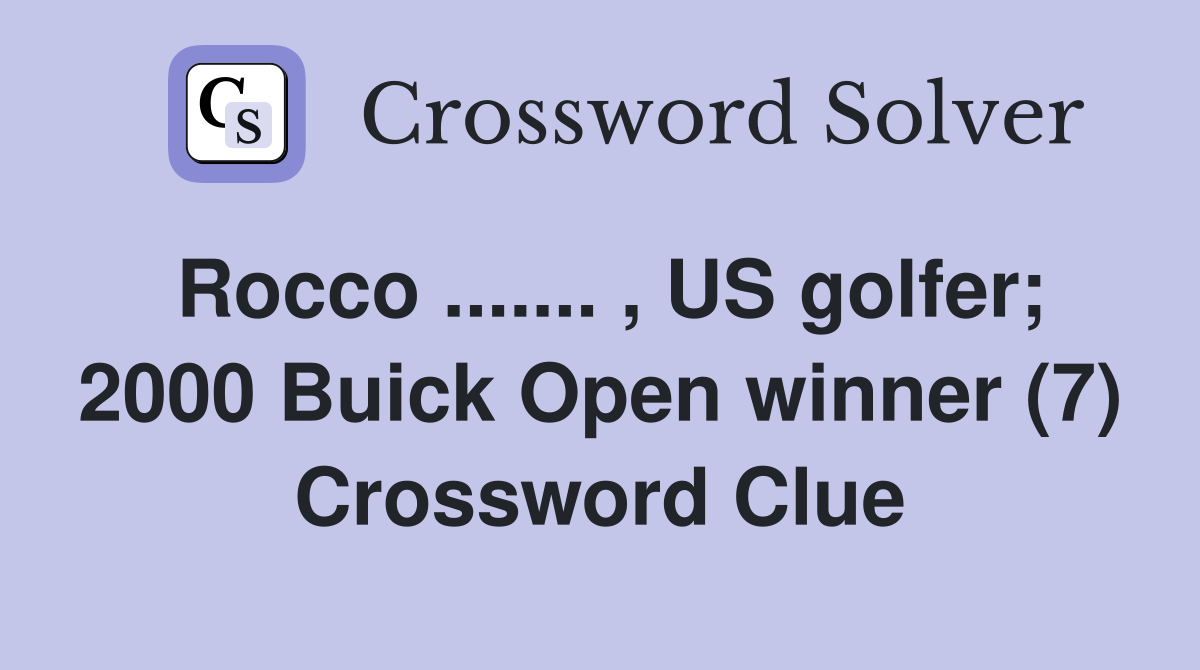 Rocco ....... , US golfer; 2000 Buick Open winner (7) Crossword Clue