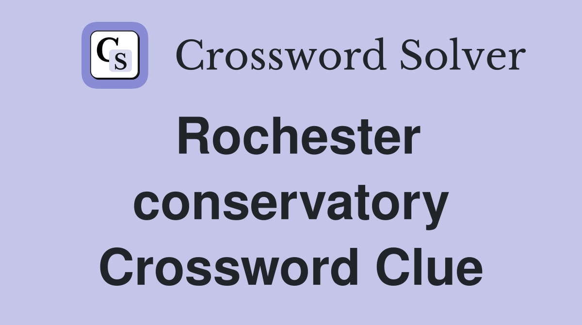 Rochester conservatory Crossword Clue