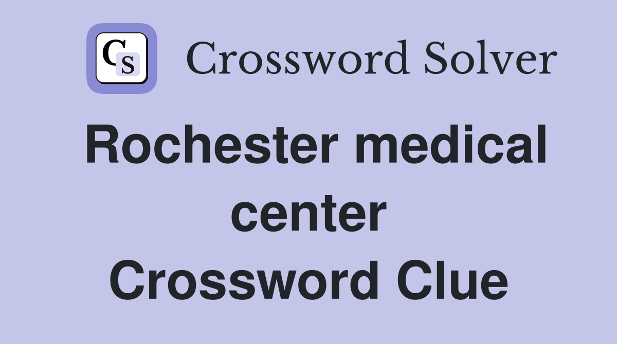 Rochester medical center Crossword Clue