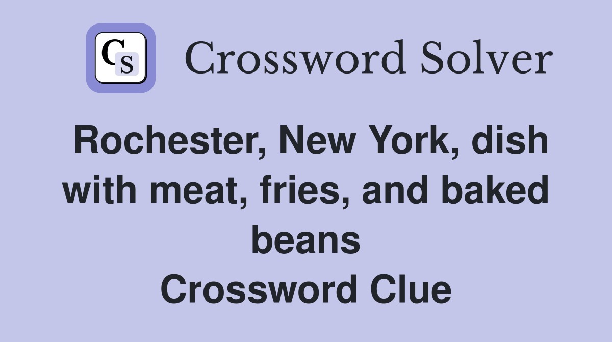 Rochester, New York, dish with meat, fries, and baked beans Crossword Clue