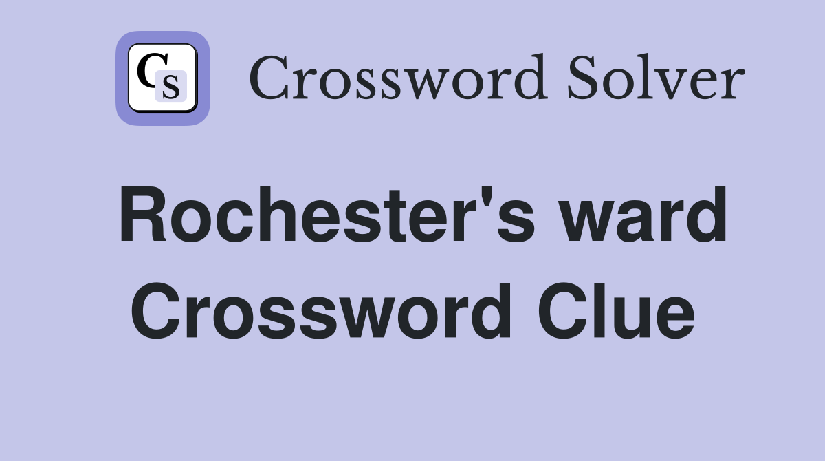 Rochester's ward Crossword Clue