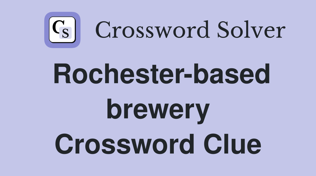 Rochester-based brewery Crossword Clue