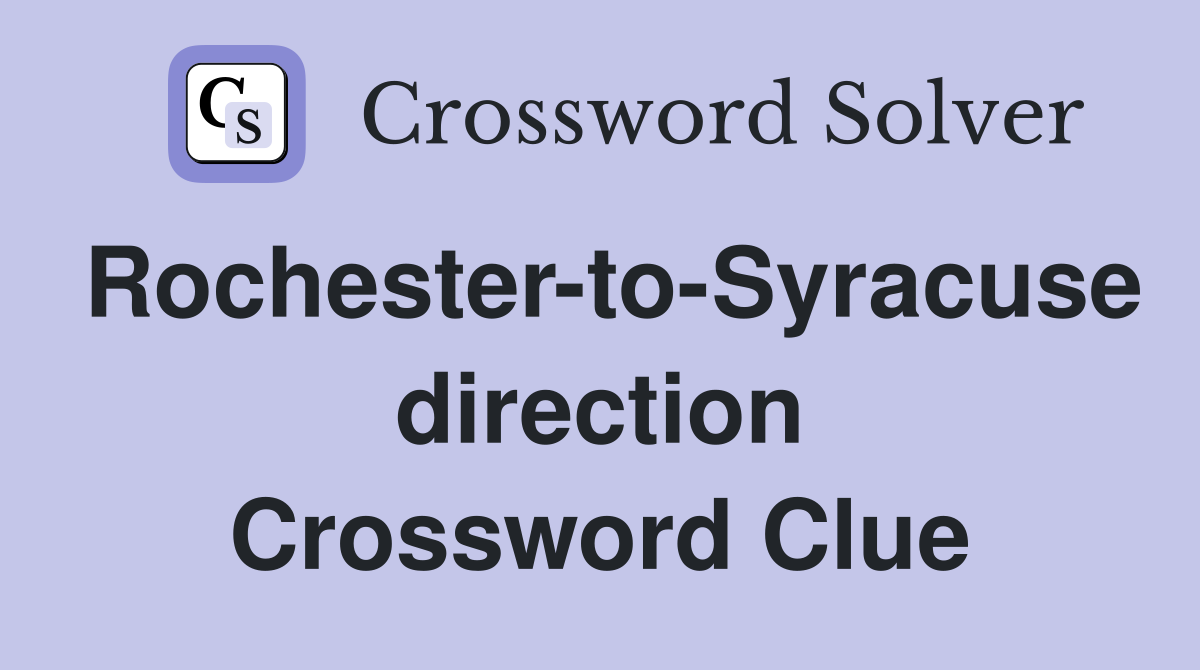 Rochester-to-Syracuse direction Crossword Clue