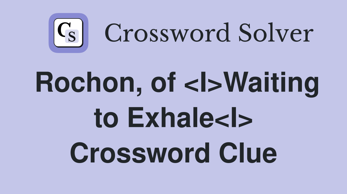 Rochon, of <I>Waiting to Exhale<I> Crossword Clue