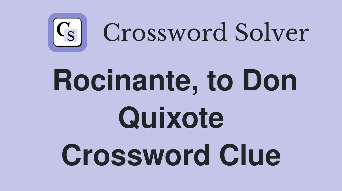 Rocinante, to Don Quixote Crossword Clue