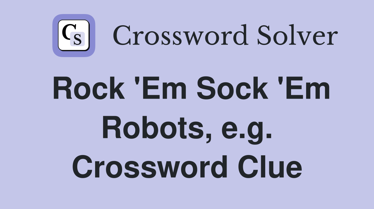 Rock 'Em Sock 'Em Robots, e.g. Crossword Clue