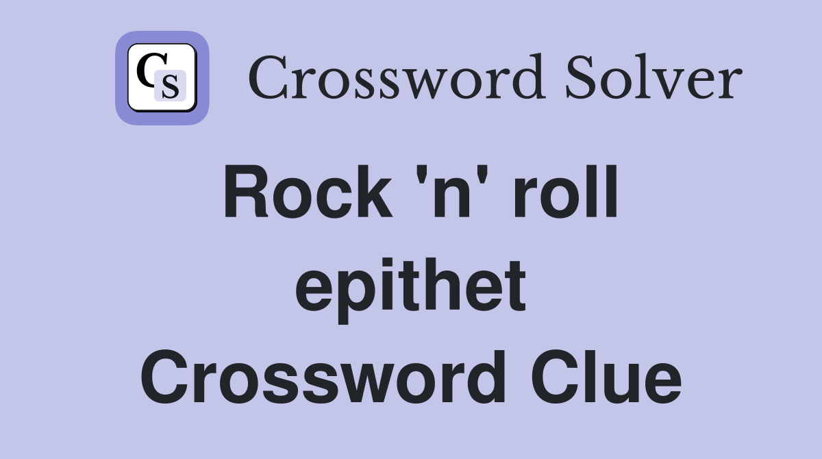 Rock 'n' roll epithet Crossword Clue