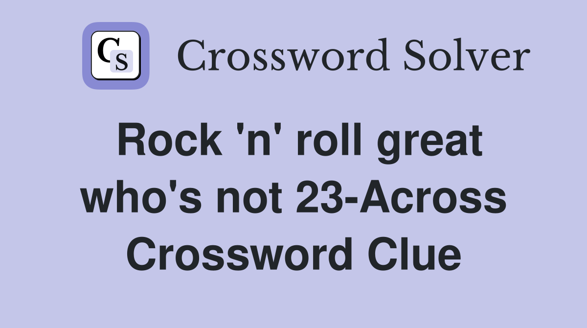 Rock 'n' roll great who's not 23-Across Crossword Clue