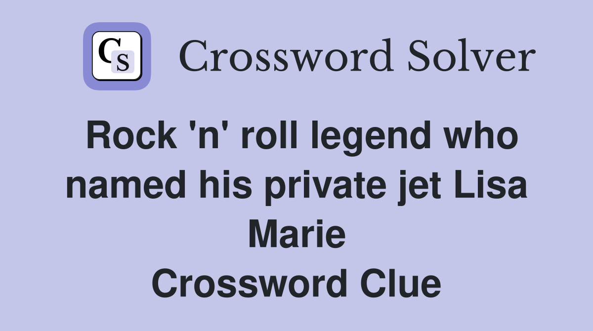 Rock 'n' roll legend who named his private jet Lisa Marie Crossword Clue