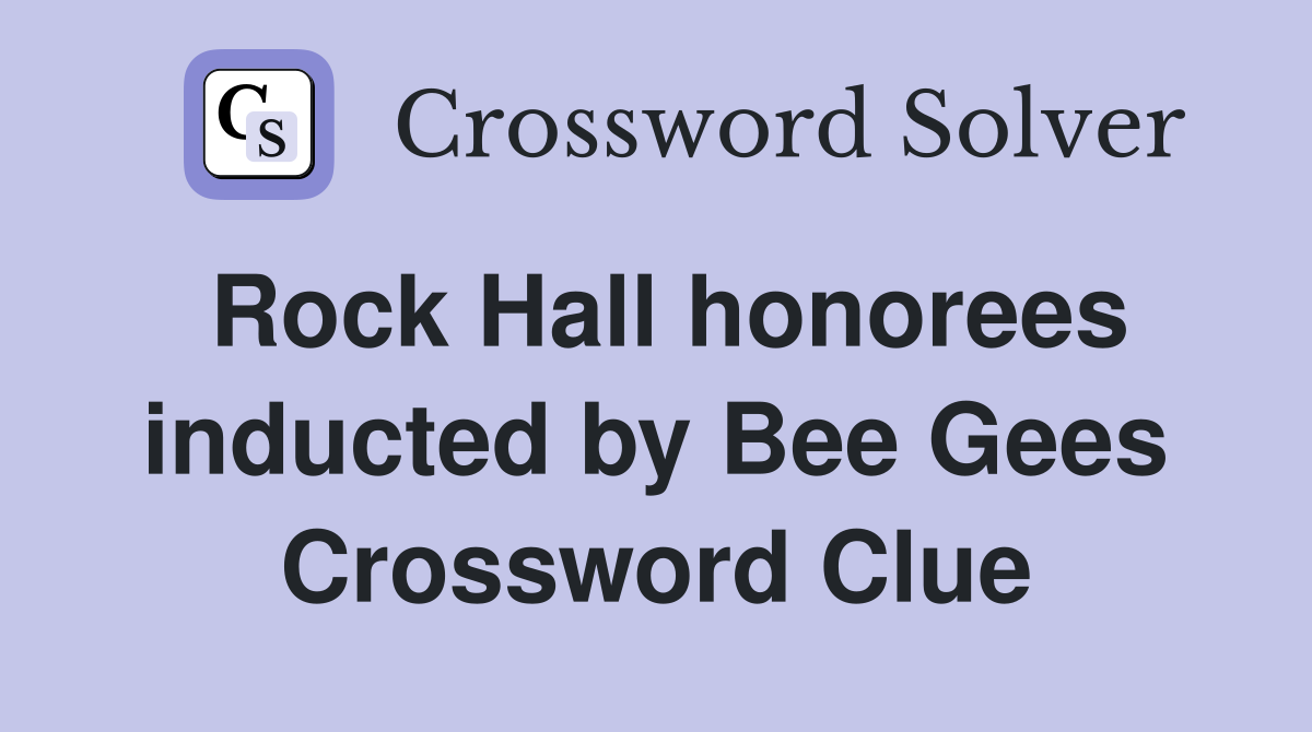 Rock Hall honorees inducted by Bee Gees Crossword Clue