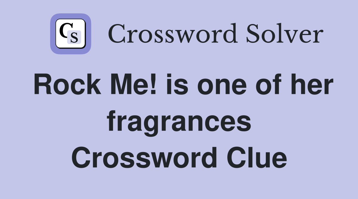 Rock Me! is one of her fragrances Crossword Clue