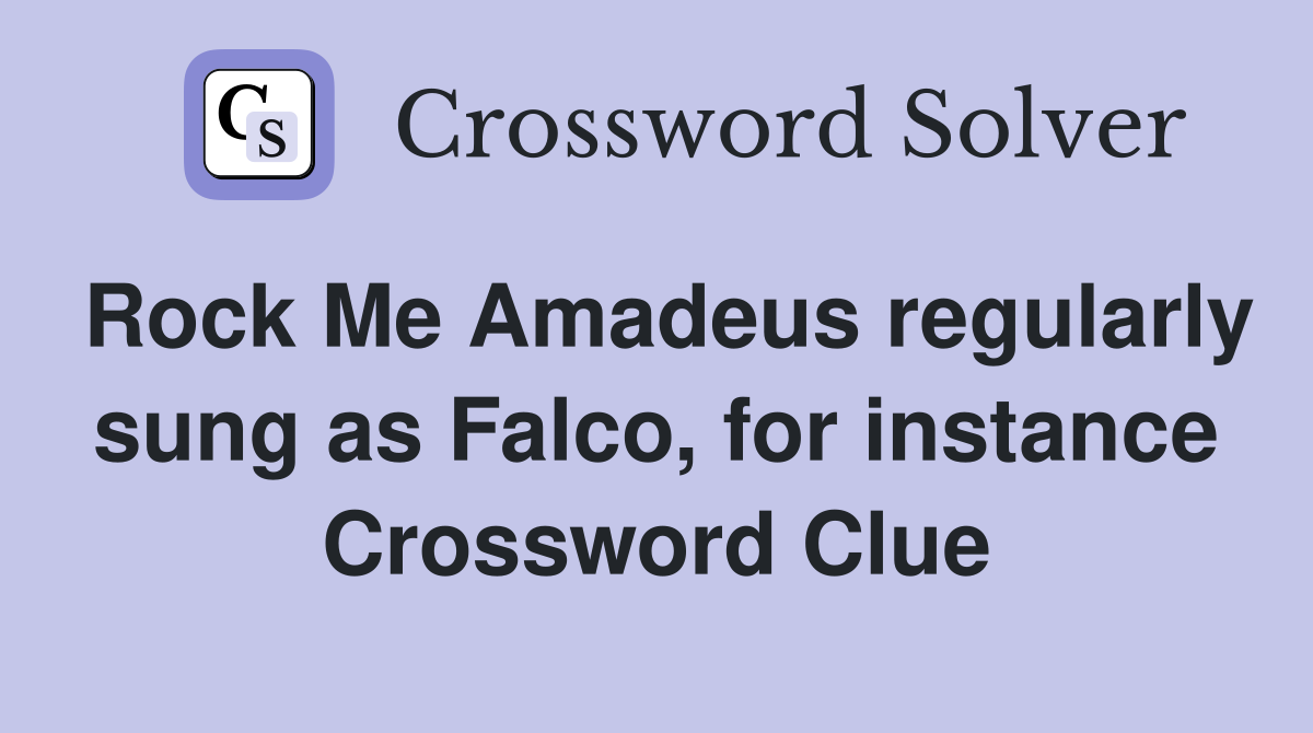Rock Me Amadeus regularly sung as Falco, for instance Crossword Clue