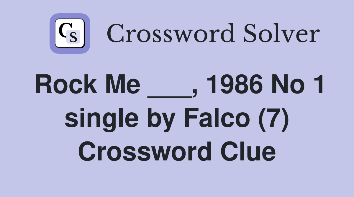 Rock Me ___, 1986 No 1 single by Falco (7) Crossword Clue
