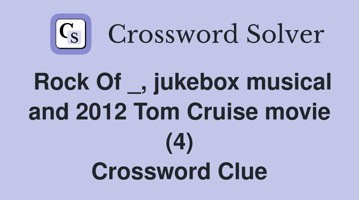 Rock Of _, jukebox musical and 2012 Tom Cruise movie (4) Crossword Clue