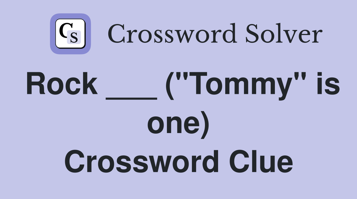 Rock ___ ("Tommy" is one) Crossword Clue