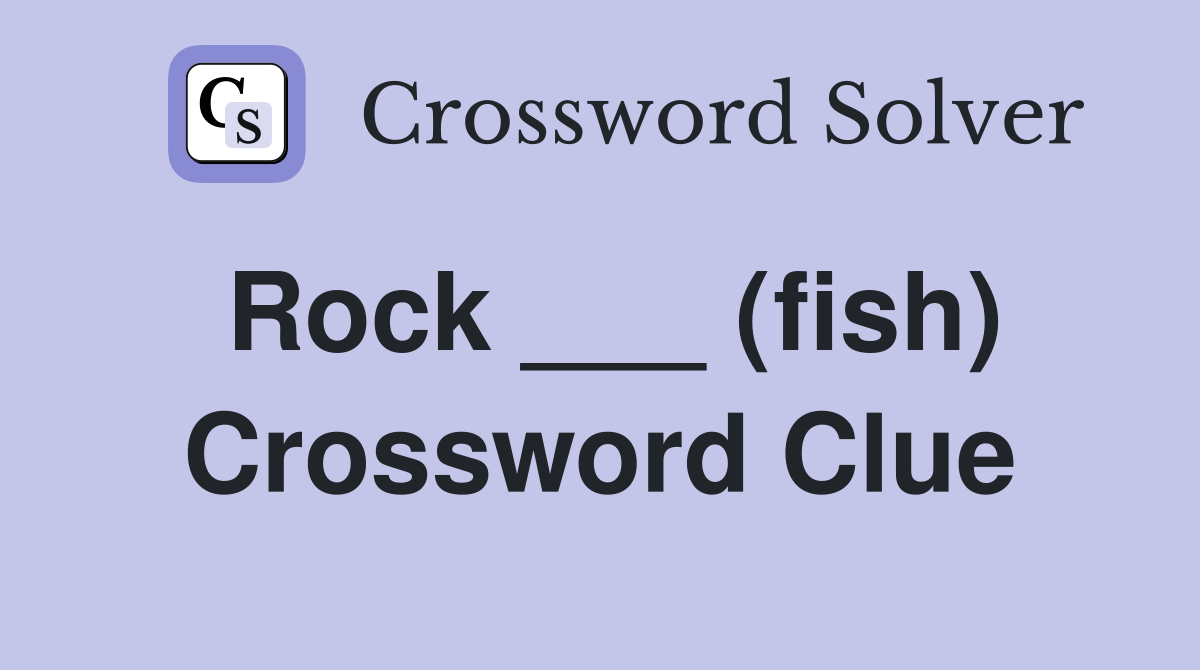 Rock ___ (fish) Crossword Clue