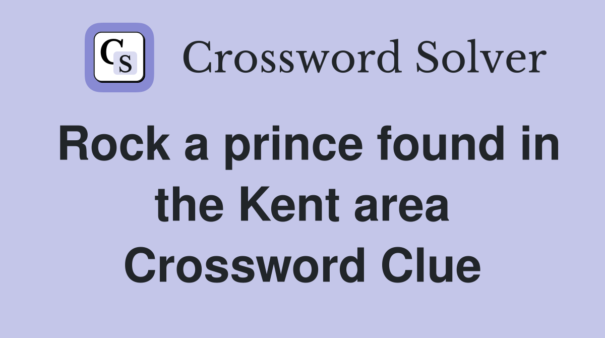 Rock a prince found in the Kent area Crossword Clue