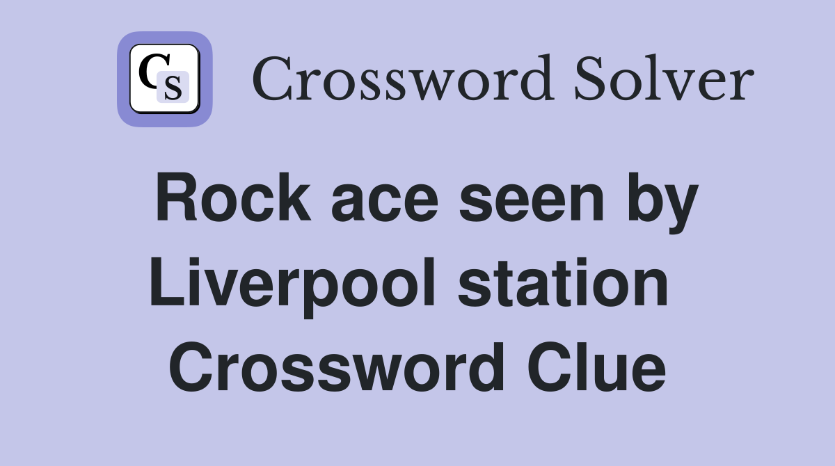 Rock ace seen by Liverpool station  Crossword Clue