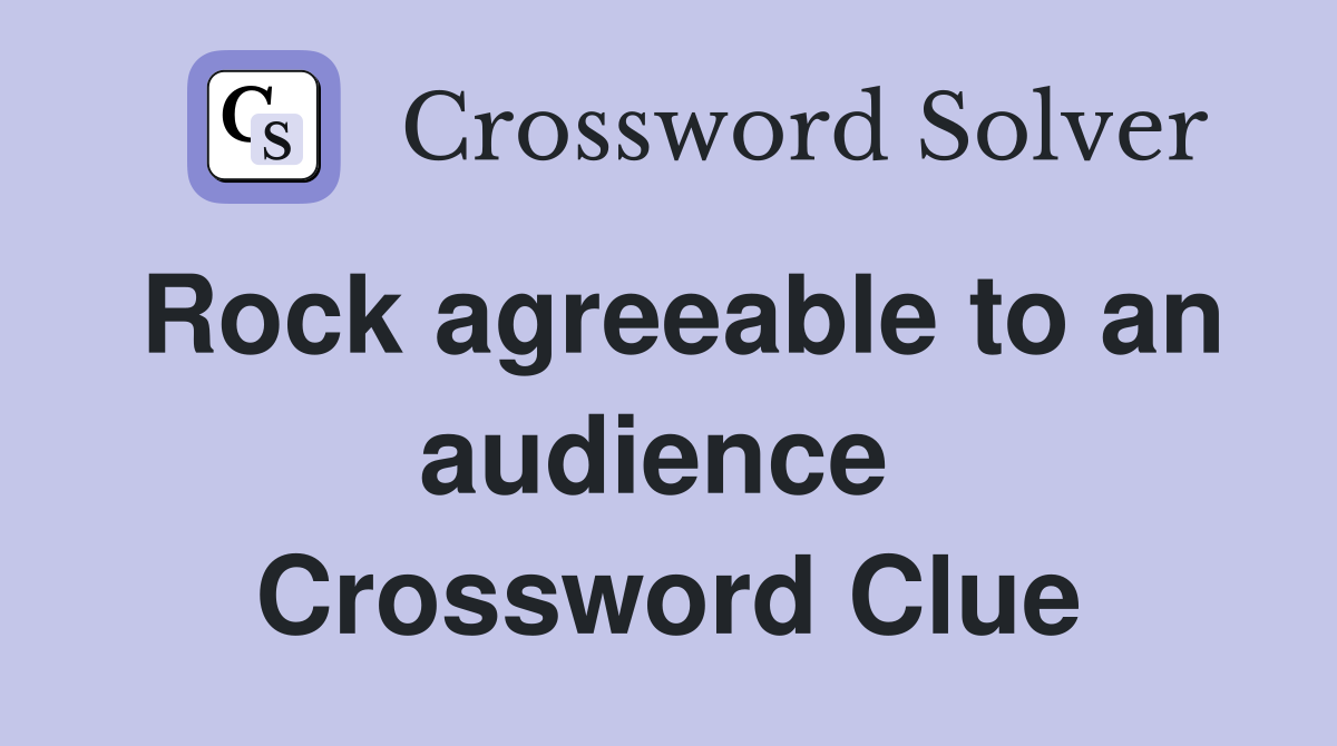 Rock agreeable to an audience  Crossword Clue