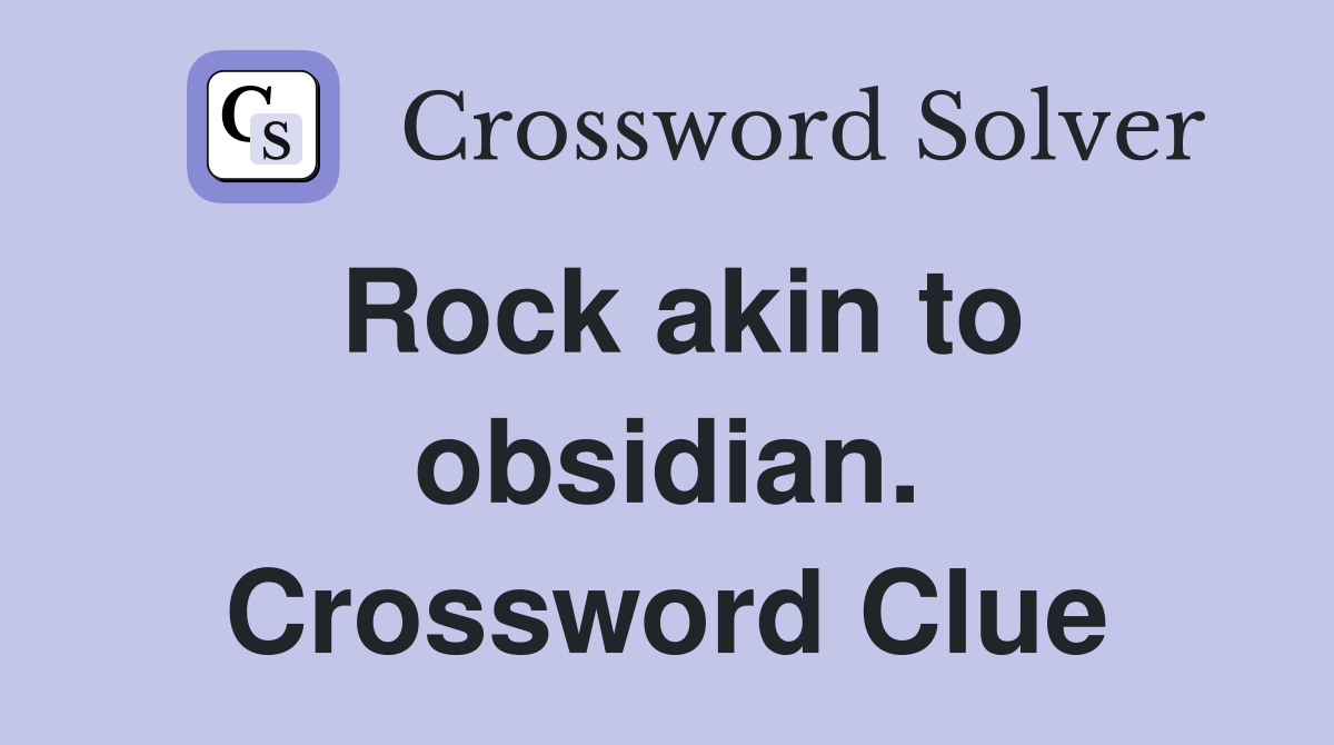 Rock akin to obsidian. Crossword Clue