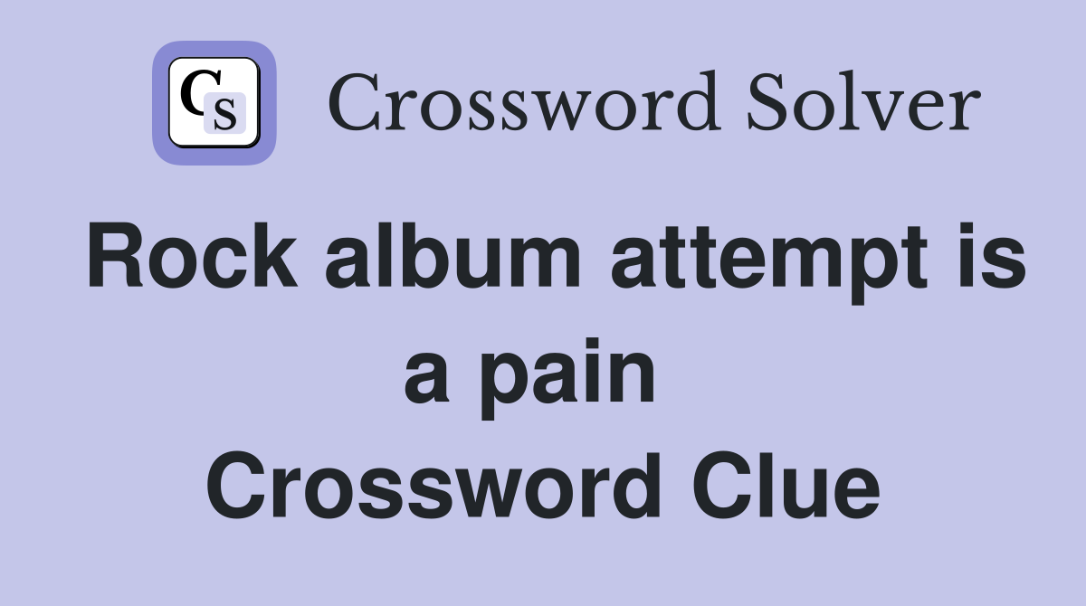 Rock album attempt is a pain  Crossword Clue