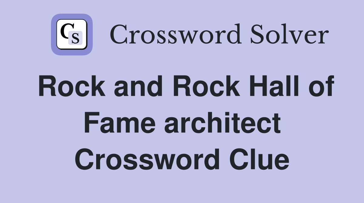 Rock and Rock Hall of Fame architect Crossword Clue