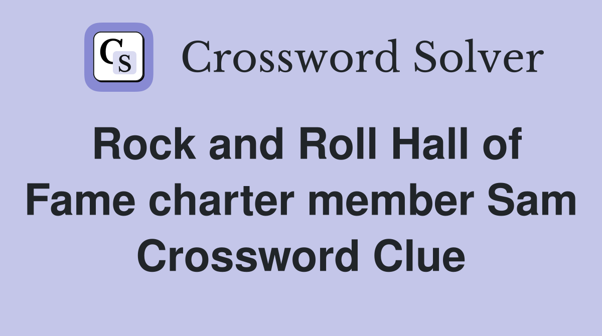Rock and Roll Hall of Fame charter member Sam Crossword Clue
