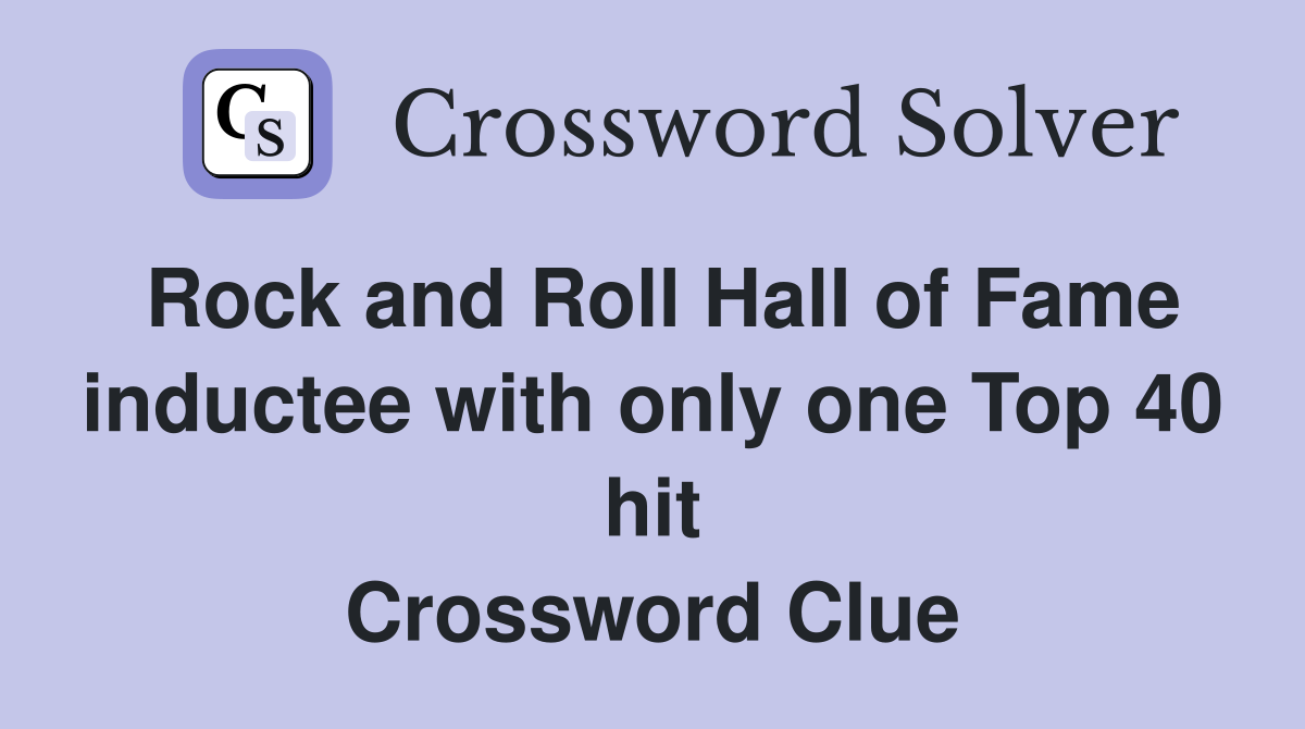 Rock and Roll Hall of Fame inductee with only one Top 40 hit Crossword Clue