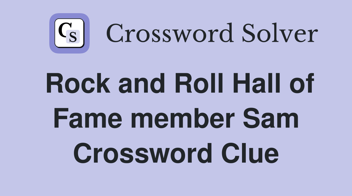 Rock and Roll Hall of Fame member Sam Crossword Clue