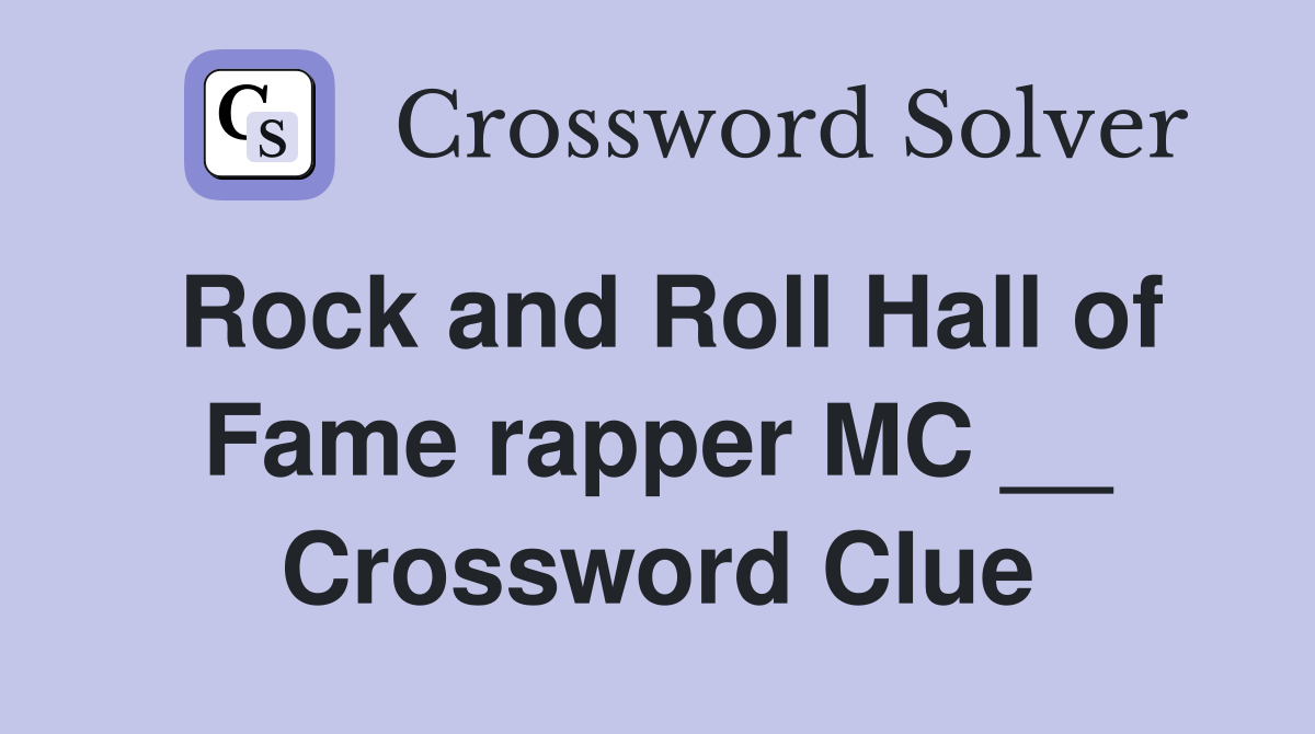 Rock and Roll Hall of Fame rapper MC __ Crossword Clue