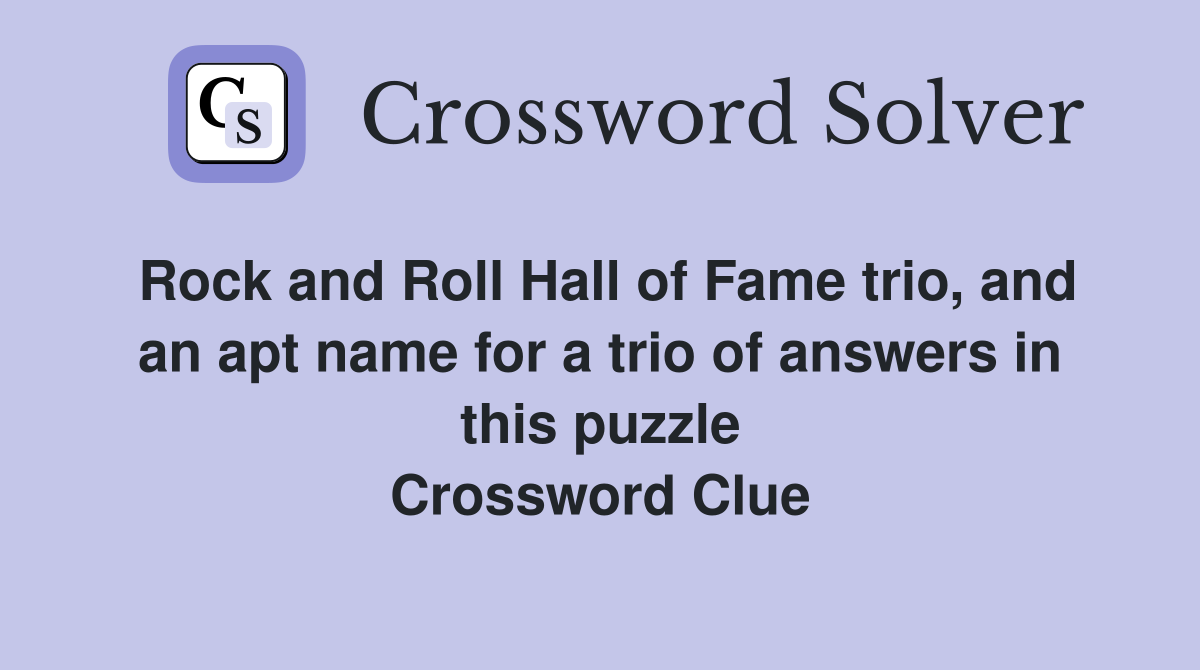 Rock and Roll Hall of Fame trio, and an apt name for a trio of answers in this puzzle Crossword Clue