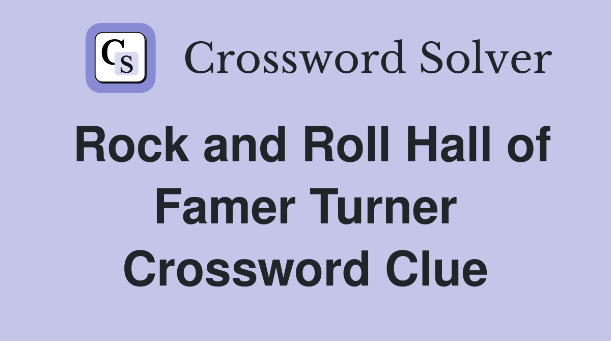 Rock and Roll Hall of Famer Turner Crossword Clue