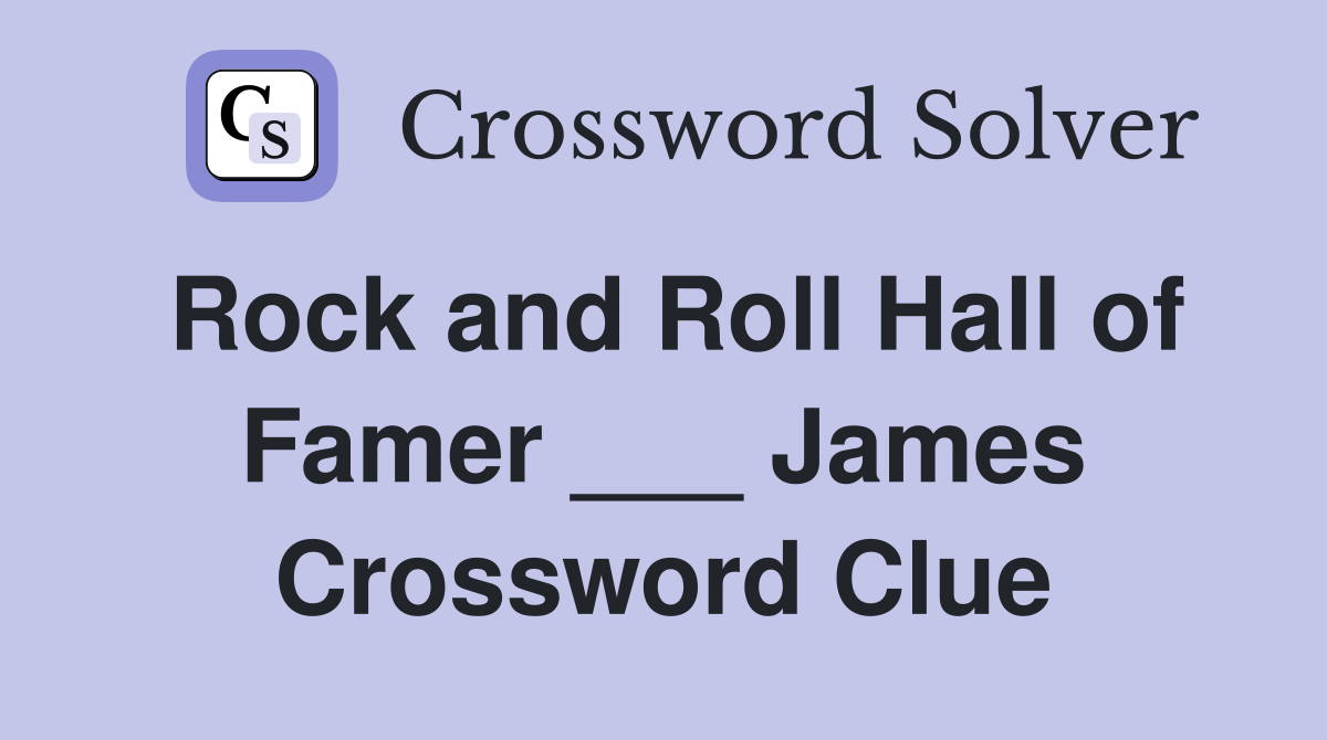 Rock and Roll Hall of Famer ___ James Crossword Clue