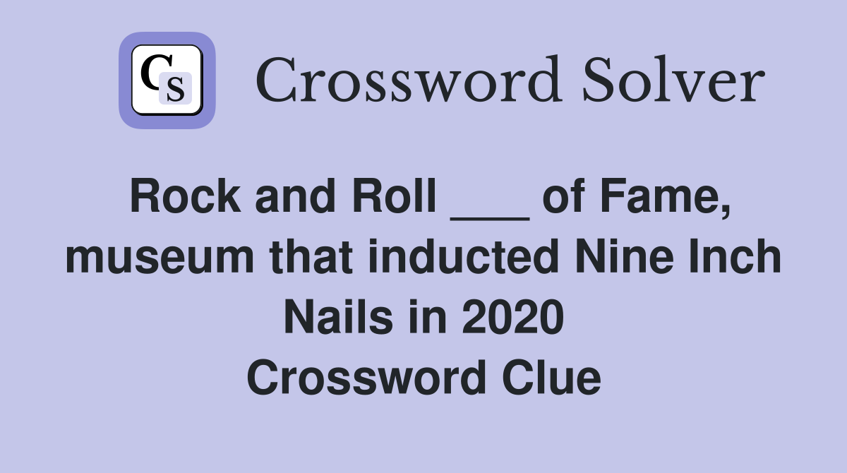 Rock and Roll ___ of Fame, museum that inducted Nine Inch Nails in 2020 Crossword Clue