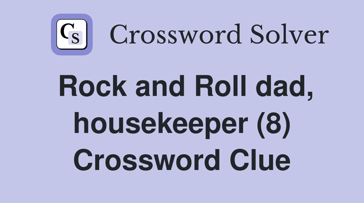 Rock and Roll dad, housekeeper (8) Crossword Clue