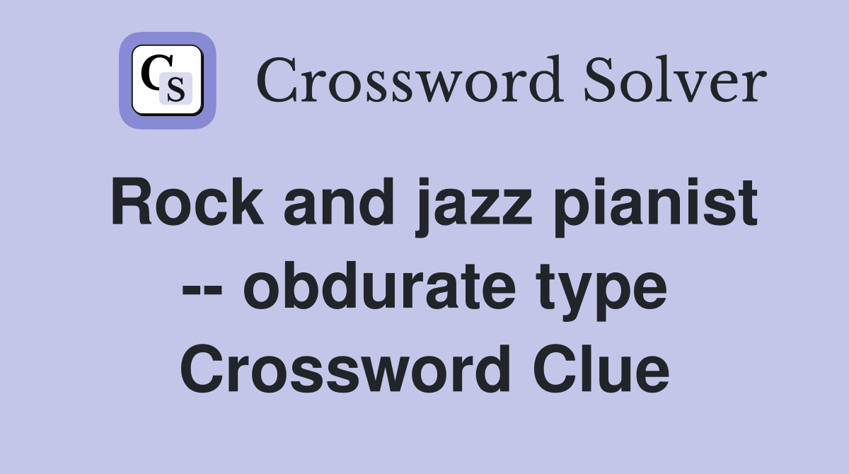 Rock and jazz pianist -- obdurate type Crossword Clue