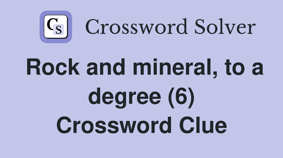 Rock and mineral, to a degree (6) Crossword Clue