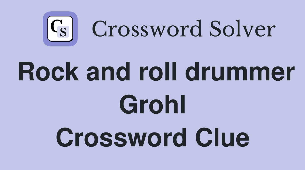 Rock and roll drummer Grohl Crossword Clue