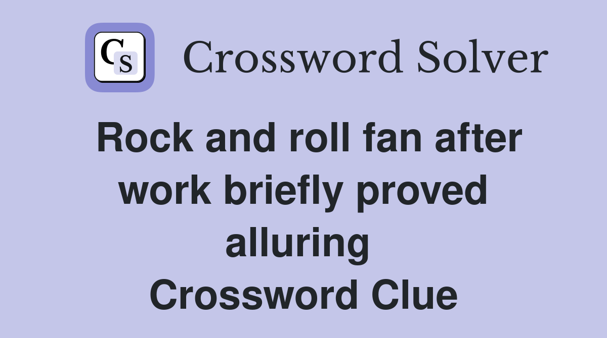 Rock and roll fan after work briefly proved alluring  Crossword Clue