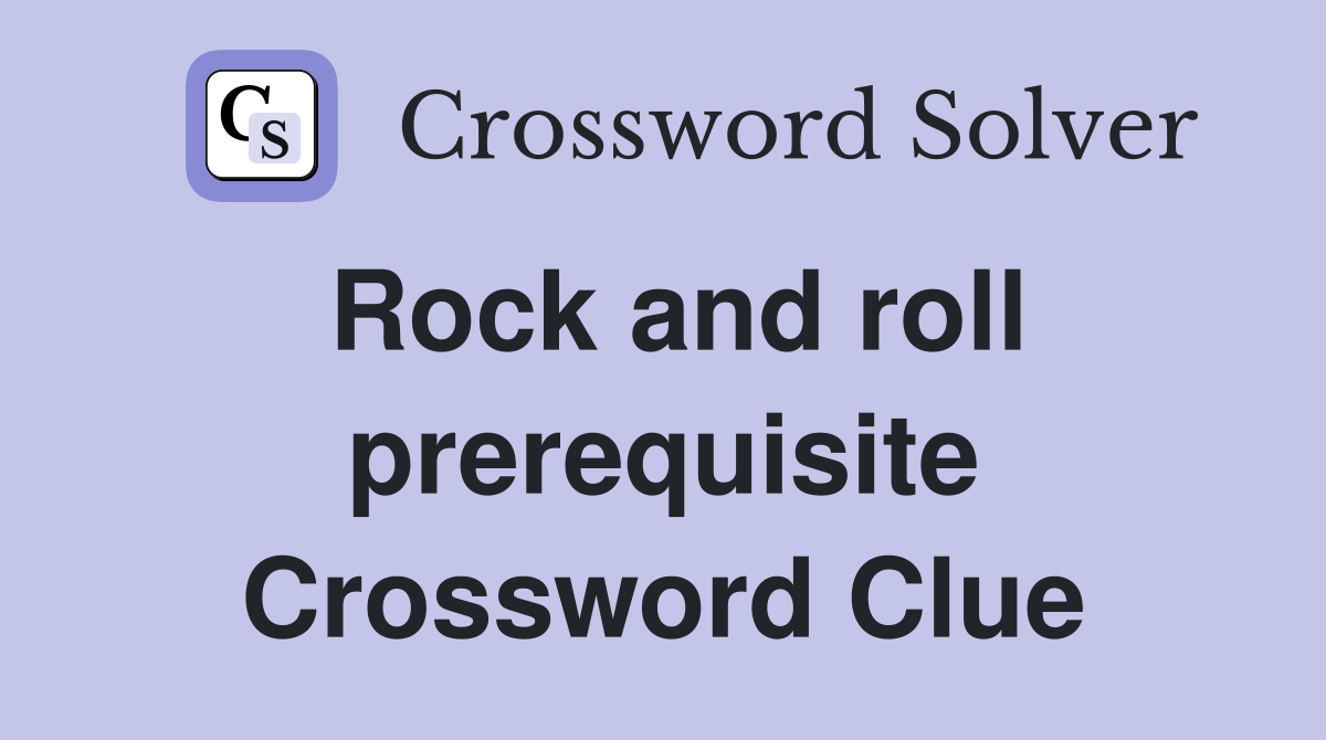 Rock and roll prerequisite Crossword Clue