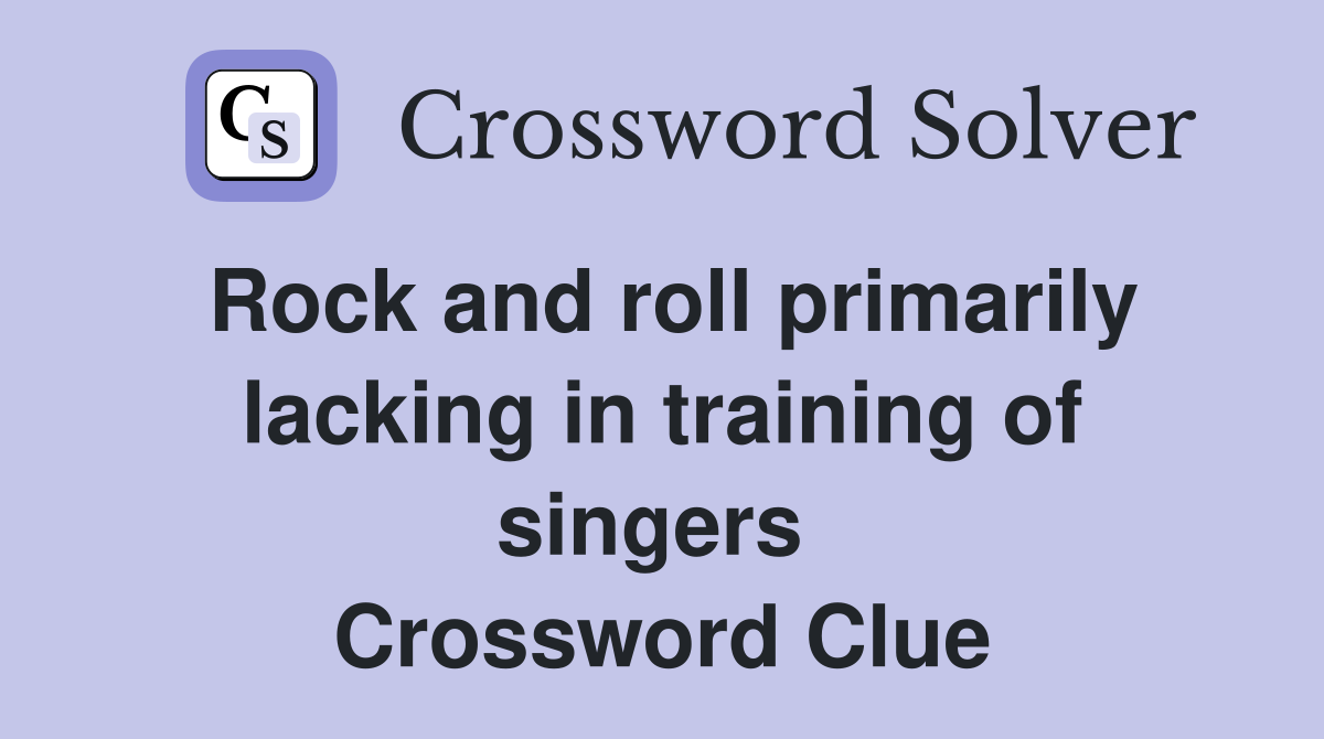 Rock and roll primarily lacking in training of singers  Crossword Clue