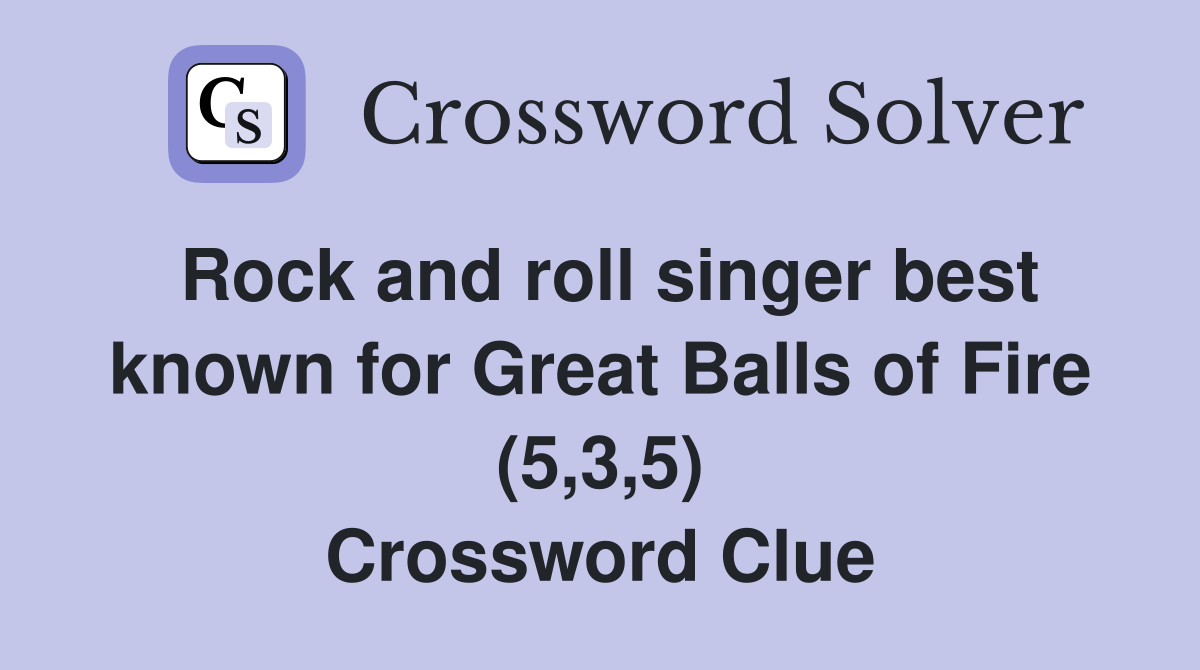 Rock and roll singer best known for Great Balls of Fire (5,3,5) Crossword Clue