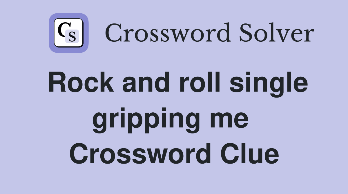 Rock and roll single gripping me  Crossword Clue